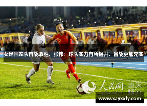 女足国家队首战取胜，张伟：球队实力有所提升，备战更加充实