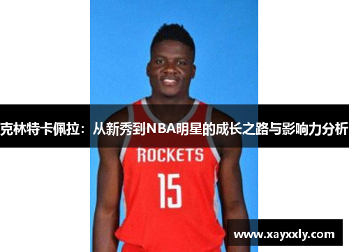 克林特卡佩拉：从新秀到NBA明星的成长之路与影响力分析